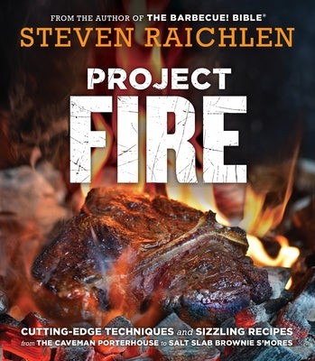 Project Fire: Cutting-Edge Techniques and Sizzling Recipes from the Caveman Porterhouse to Salt Slab Brownie s'Mores by Raichlen, Steven