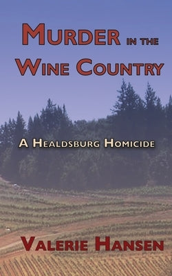 Murder in the Wine Country: A Healdsburg Homicide by Hansen, Valerie