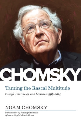 Taming the Rascal Multitude: Essays, Interviews, and Lectures 1997-2014 by Chomsky, Noam
