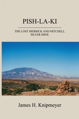 Pish-La-KI: The Lost Merrick and Mitchell Silver Mine by Knipmeyer, James H.