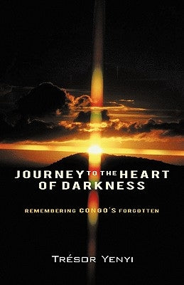 Journey to the Heart of Darkness: Remembering Congo's Forgotten by Yenyi, Tresor