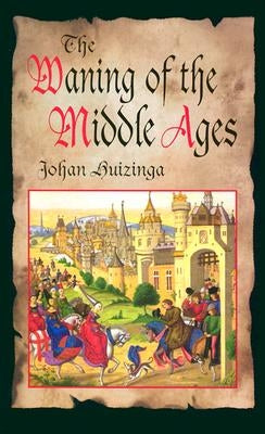 The Waning of the Middle Ages by Huizinga, Johan
