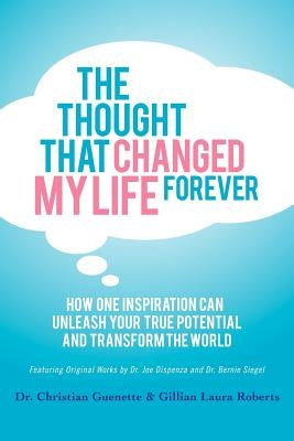 The Thought That Changed My Life Forever: How One Inspiration Can Unleash Your True Potential and Transform the World by Guenette, Christian