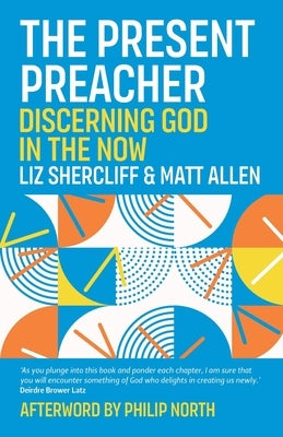 The Present Preacher: Discerning God in the Now by Shercliff, Liz