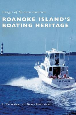 Roanoke Island's Boating Heritage by Gray, R. Wayne