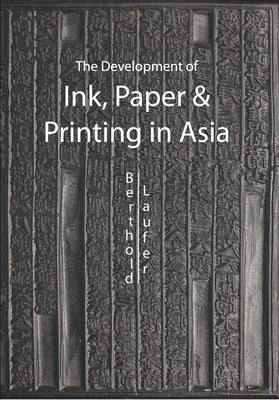 The Development of Ink, Paper & Printing in Asia by Laufer, Berthold