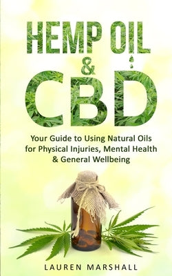 Hemp Oil and CBD: Your Guide to Using Natural Oils for Physical Injuries, Mental Health & General Wellbeing by Marshall, Lauren