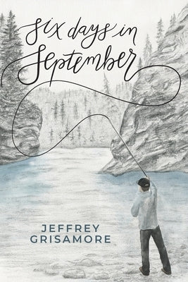 Six Days in September by Grisamore, Jeffrey G.