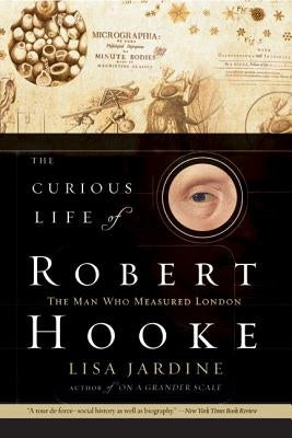 The Curious Life of Robert Hooke by Jardine, Lisa