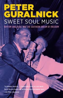 Sweet Soul Music: Rhythm and Blues and the Southern Dream of Freedom by Guralnick, Peter