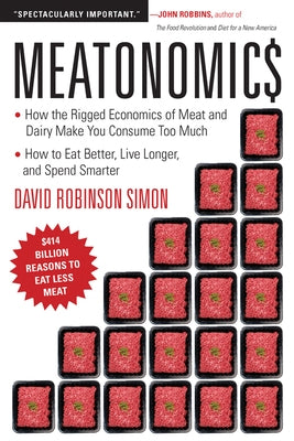 Meatonomics: How the Rigged Economics of Meat and Dairy Make You Consume Too Much--And How to Eat Better, Live Longer, and Spend Sm by Simon, David Robinson