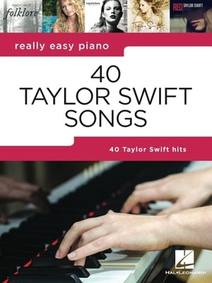40 Taylor Swift Songs: Really Easy Piano Series by Swift, Taylor