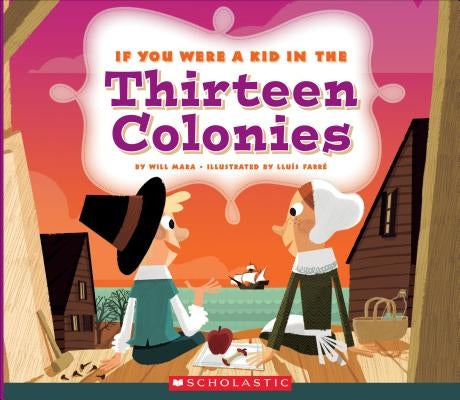 If You Were a Kid in the Thirteen Colonies (If You Were a Kid) by Mara, Wil
