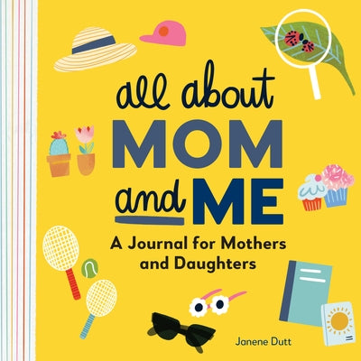 All about Mom and Me: A Journal for Mothers and Daughters by Dutt, Janene