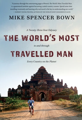 The World's Most Travelled Man: A Twenty-Three-Year Odyssey to and Through Every Country on the Planet by Bown, Mike Spencer