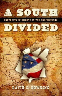 A South Divided: Portraits of Dissent in the Confederacy by Downing, David C.