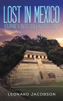 Lost in Mexico: Journey into an Exotic Land by Jacobson, Leonard