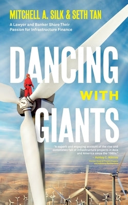 Dancing With Giants: A Lawyer and Banker Share Their Passion for Infrastructure Finance by Silk, Mitchell A.