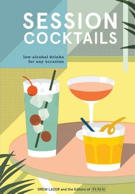 Session Cocktails: Low-Alcohol Drinks for Any Occasion by Lazor, Drew