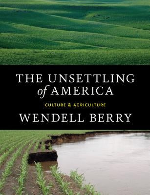 The Unsettling of America: Culture & Agriculture by Berry, Wendell