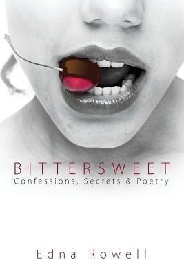 Bittersweet: Confessions, Secrets & Poetry by Rowell, Edna