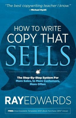 How to Write Copy That Sells: The Step-By-Step System for More Sales, to More Customers, More Often by Edwards, Ray