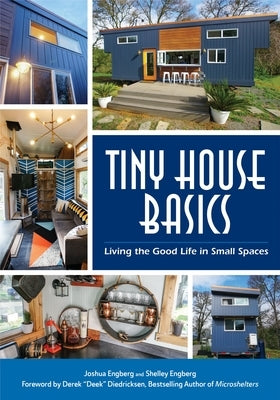 Tiny House Basics: Living the Good Life in Small Spaces (for Fans of Micro Living and the Big Book of Small Home Plans) by Engberg, Joshua
