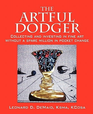 The Artful Dodger: Collecting and Investing in Fine Art Without a Spare Million in Pocket Change by Demaio Ksma Kcosa, Leonard D.