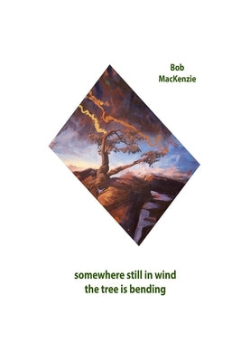 Somewhere Still in Wind the Tree is Bending by MacKenzie, Bob