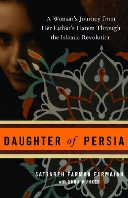 Daughter of Persia: A Woman's Journey from Her Father's Harem Through the Islamic Revolution by Farmaian, Sattareh Farman