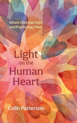 Light on the Human Heart: Where Christian Faith and Psychology Meet by Patterson, Colin