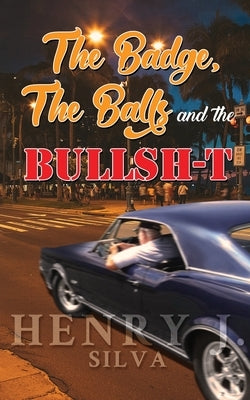 The Badge, the Balls & the Bullsh-t by Silva, Henry J.