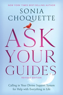 Ask Your Guides: Calling in Your Divine Support System for Help with Everything in Life, Revised Edition by Choquette, Sonia