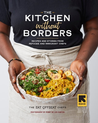 The Kitchen Without Borders: Recipes and Stories from Refugee and Immigrant Chefs by Eat Offbeat Chefs, The