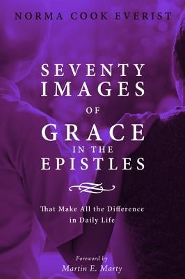 Seventy Images of Grace in the Epistles . . . by Everist, Norma Cook