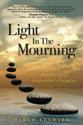 Light in the Mourning: Memoirs of an Undertaker's Daughter by Lenmark, Margo
