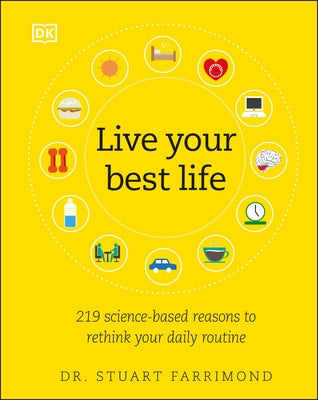 Live Your Best Life: 219 Science-Based Reasons to Rethink Your Daily Routine by Farrimond, Stuart