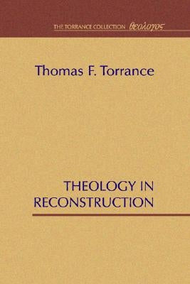 Theology in Reconstruction by Torrance, Thomas F.