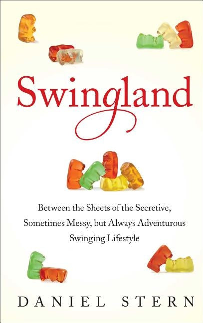 Swingland: Between the Sheets of the Secretive, Sometimes Messy, But Always Adventurous Swinging Lifestyle by Stern, Daniel