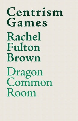 Centrism Games: A Modern Dunciad by Fulton Brown, Rachel
