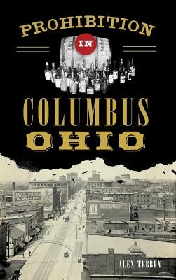 Prohibition in Columbus, Ohio by Tebben, Alexander