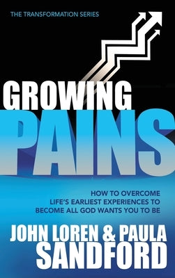 Growing Pains: How to Overcome Life's Earliest Experiences to Become All God Wants You to Be by Sandford, John Loren