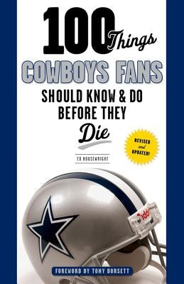 100 Things Cowboys Fans Should Know & Do Before They Die by Housewright, Ed