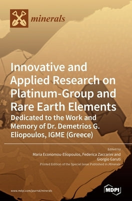 Innovative and Applied Research on Platinum-Group and Rare Earth Elements: Dedicated to the Work and Memory of Dr. Demetrios G. Eliopoulos, IGME (Gree by Economou-Eliopoulos, Maria