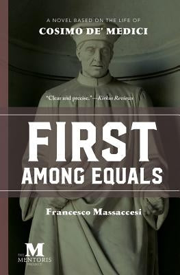 First Among Equals: A Novel Based on the Life of Cosimo de' Medici by Massaccesi, Francesco