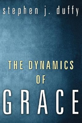 The Dynamics of Grace by Duffy, Stephen J.