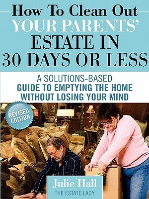 How to Clean Out Your Parents' Estate in 30 Days or Less by Hall, Julie