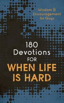 180 Devotions for When Life Is Hard (Teen Boy): Wisdom and Encouragement for Guys by Compiled by Barbour Staff