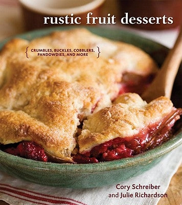 Rustic Fruit Desserts: Crumbles, Buckles, Cobblers, Pandowdies, and More by Schreiber, Cory