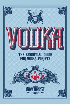 Vodka: The Essential Guide for Vodka Purists by Broom, Biggie